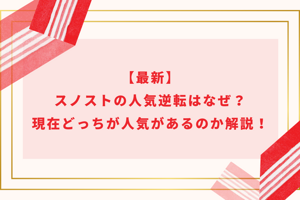 【最新】スノストの人気逆転はなぜ？現在どっちが人気があるのか解説！