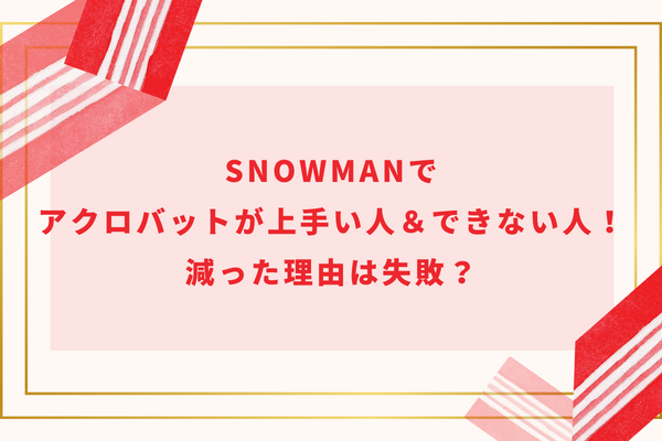 SnowManでアクロバットが上手い人＆できない人！減った理由は失敗？