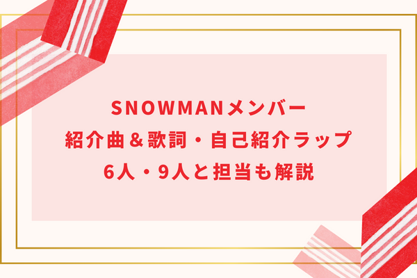SnowManメンバー紹介曲＆歌詞・自己紹介ラップ6人・9人と担当も解説