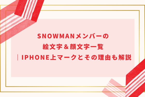 SnowManメンバーの絵文字＆顔文字一覧｜iPhone上マークとその理由も解説