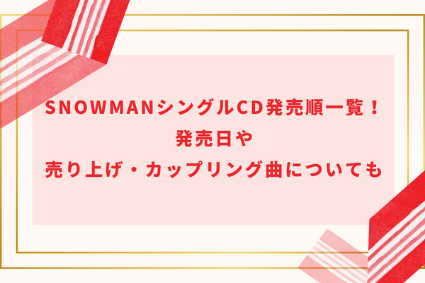 SnowManシングルCD発売順一覧！発売日や売り上げ・カップリング曲