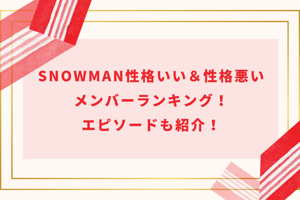 SnowMan性格いい&性格悪いメンバーランキング!エピソードも紹介!
