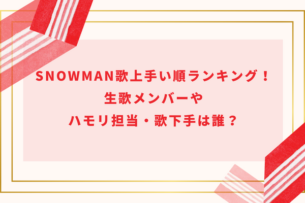 SnowMan歌上手い順ランキング!生歌メンバーやハモリ担当・歌下手は誰?
