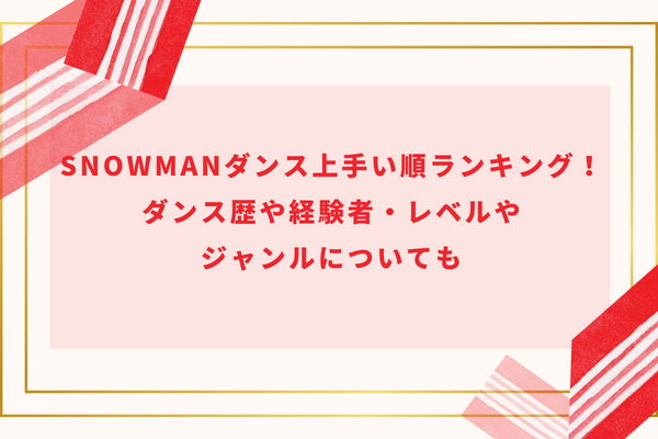 SnowManダンス上手い順ランキング!ダンス歴や経験者・レベルやジャンルについても
