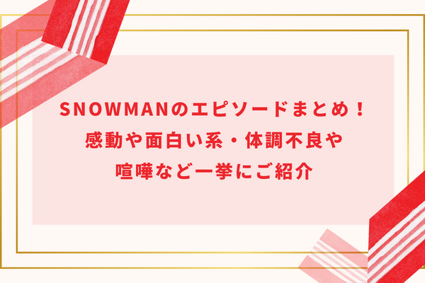 SnowManのエピソードまとめ!感動や面白い系・体調不良や喧嘩など一挙にご紹介