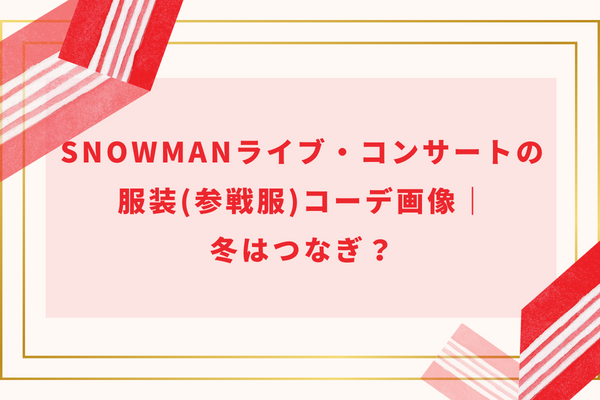 SnowManライブ・コンサートの服装(参戦服)コーデ画像|冬はつなぎ?