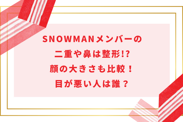 SnowManメンバーの二重や鼻は整形!?顔の大きさも比較！目が悪い人は誰？