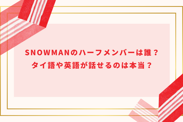 SnowManのハーフメンバーは誰?タイ語や英語が話せるのは本当?