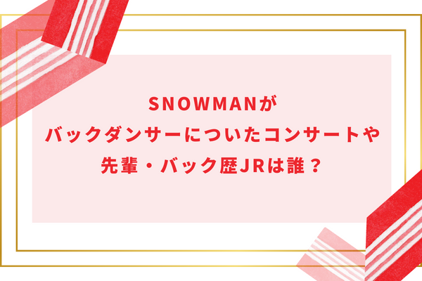 SnowManがバックダンサーについたコンサートや先輩・バック歴jrは誰？