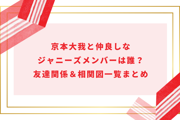 京本大我と仲良しなジャニーズメンバーは誰？友達関係＆相関図一覧まとめ