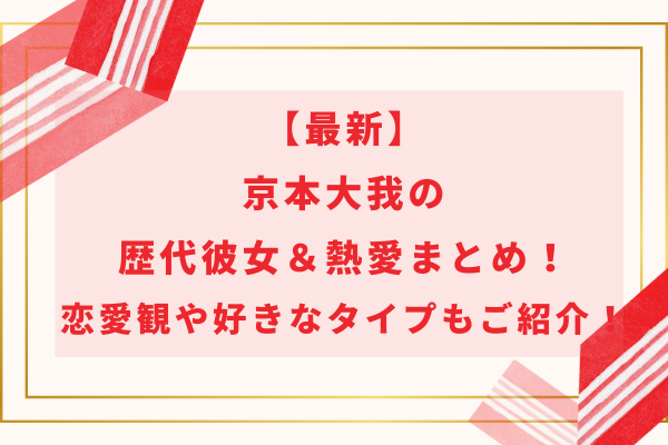 2024最新｜京本大我の歴代彼女・熱愛まとめ！恋愛観や好きなタイプもご紹介！