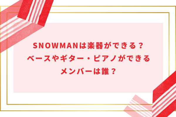 SnowManは楽器ができる？ベースやギター・ピアノができるメンバーは誰？