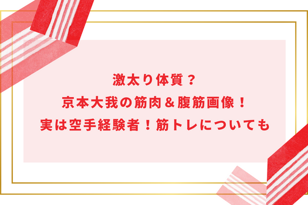 激太り体質？京本大我の筋肉＆腹筋画像！実は空手経験者！筋トレについても