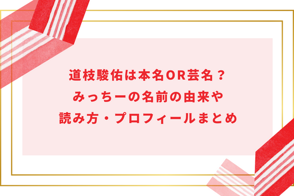 道枝駿佑は本名or芸名？みっちーの名前の由来や読み方・プロフィールまとめ