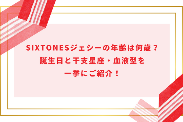 SixTONESジェシーの年齢は何歳？誕生日と干支星座・血液型を一挙にご紹介！