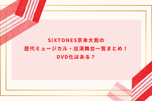 SixTONES京本大我の歴代ミュージカル・出演舞台一覧まとめ！DVD化はある？