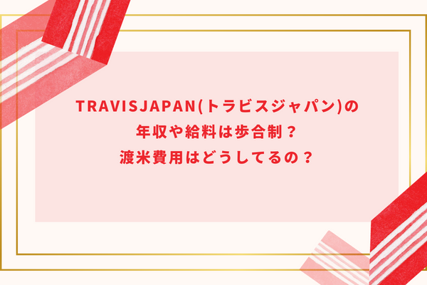 TravisJapan(トラビスジャパン)の年収や給料は歩合制？渡米費用はどうしてるの？