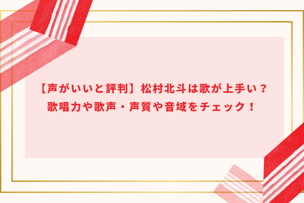 【声がいいと評判】松村北斗は歌が上手い？歌唱力や歌声・声質や音域をチェック！