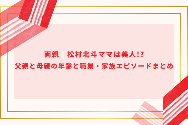 両親｜松村北斗ママは美人!?父親と母親の年齢と職業・家族エピソードまとめ