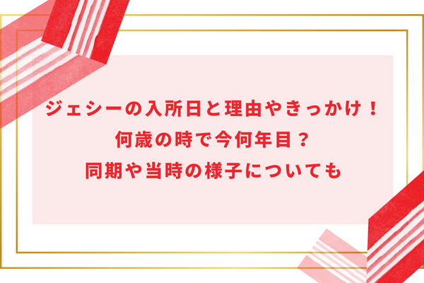 ジェシーの入所日と理由やきっかけ！何歳の時で今何年目？同期や当時の様子についても