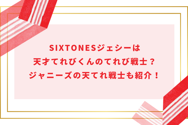SixTONESジェシーは天才てれびくんのてれび戦士？ジャニーズの天てれ戦士も紹介！