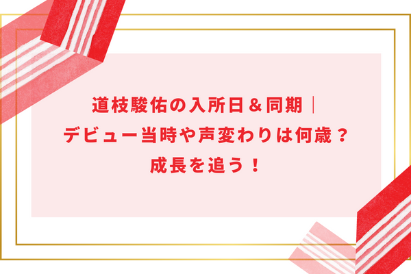 道枝駿佑の入所日＆同期｜デビュー当時や声変わりは何歳？成長を追う！