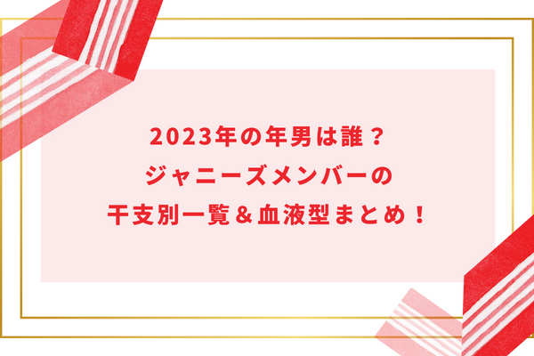 2023年の年男は誰？ジャニーズメンバーの干支別一覧＆血液型まとめ！