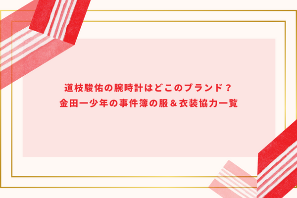道枝駿佑の腕時計はどこのブランド？金田一少年の事件簿の服＆衣装協力一覧