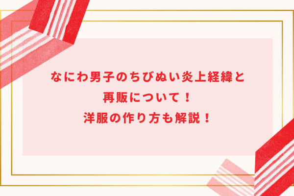 なにわ男子のちびぬい炎上経緯と再販について！洋服の作り方も解説！