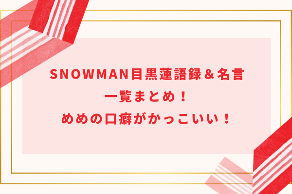 SnowMan目黒蓮語録＆名言一覧まとめ！めめの口癖がかっこいい！