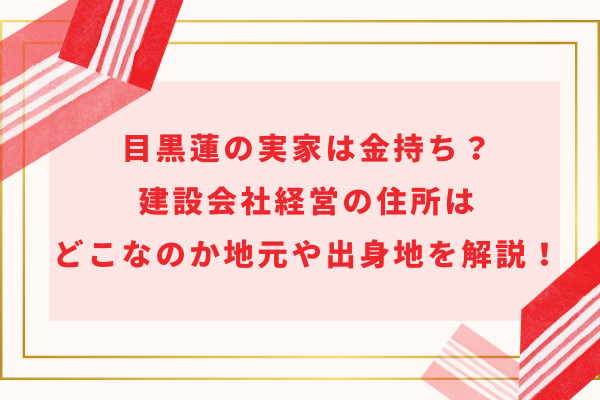 目黒蓮の実家は金持ち？建設会社経営の住所はどこなのか地元や出身地を解説！