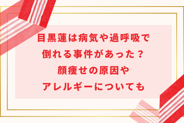 目黒蓮は病気や過呼吸で倒れる事件があった？顔痩せの原因やアレルギーについても