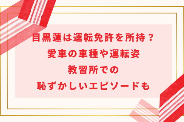目黒蓮は運転免許を所持？愛車の車種や運転姿・教習所での恥ずかしいエピソードも