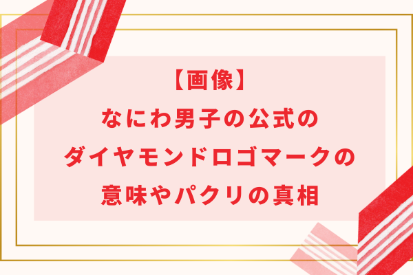 【画像】なにわ男子の公式のダイヤモンドロゴマークの意味やパクリの真相