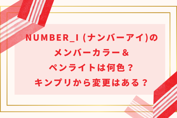 Number_i (ナンバーアイ)のメンバーカラー＆ペンライトは何色？キンプリから変更はある？