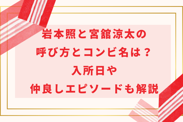 岩本照と宮舘涼太の呼び方とコンビ名は？入所日や仲良しエピソードも解説