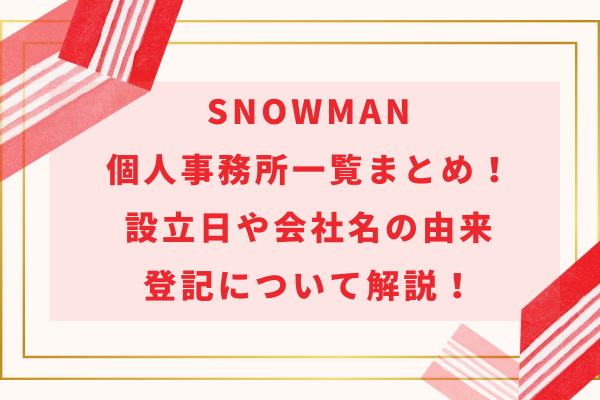 SnowMan個人事務所一覧まとめ！設立日や会社名の由来・登記について解説！