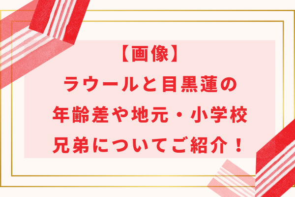 【画像】ラウールと目黒蓮の年齢差や地元・小学校・兄弟についてご紹介！
