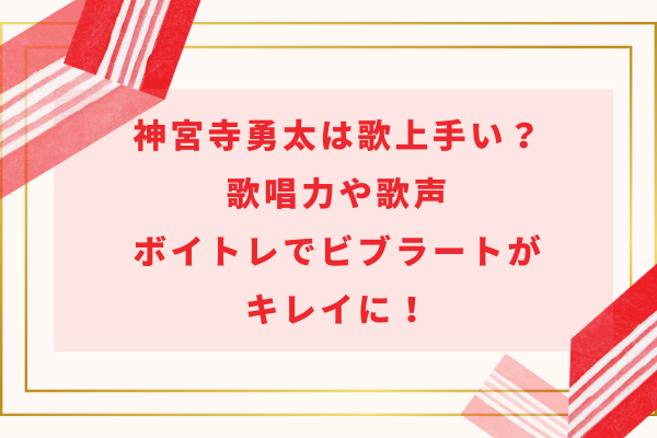 神宮寺勇太は歌上手い？歌唱力や歌声・ボイトレでビブラートがキレイに！