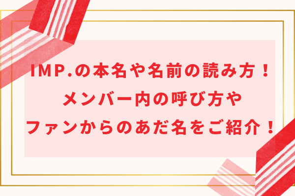 IMP.の本名や名前の読み方！メンバー内の呼び方やファンからのあだ名をご紹介！