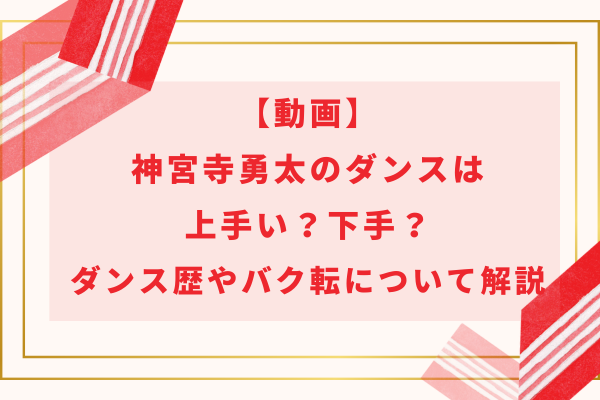 【動画】神宮寺勇太のダンスは上手い？下手？ダンス歴やバク転について解説