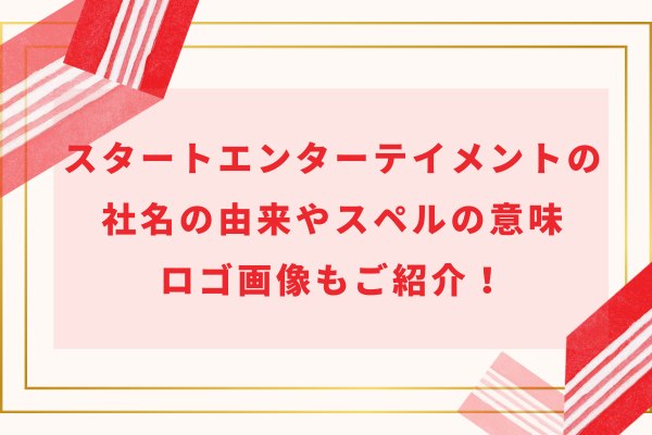 スタートエンターテイメントの社名の由来やスペルの意味｜ロゴ画像もご紹介！