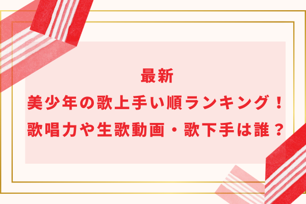 最新｜美少年の歌上手い順ランキング！歌唱力や生歌動画・歌下手は誰？