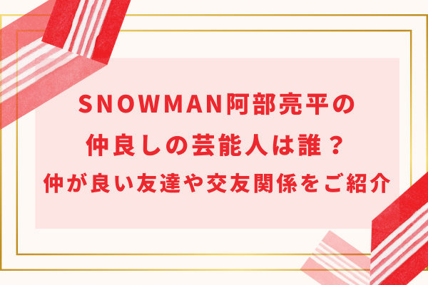 阿部亮平の仲良しの芸能人は誰？仲が良い友達や交友関係をご紹介