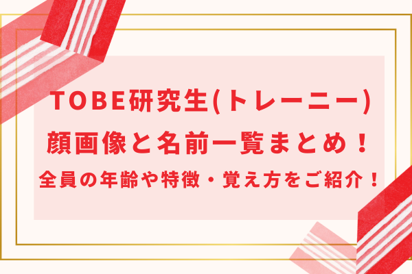 TOBEトレーニーの顔画像と名前一覧まとめ！全員の年齢や特徴・覚え方をご紹介！